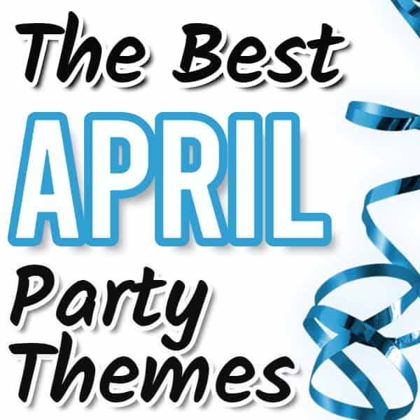 April Party Themes (28 Ideas For Your Best Party Yet) Parties Made