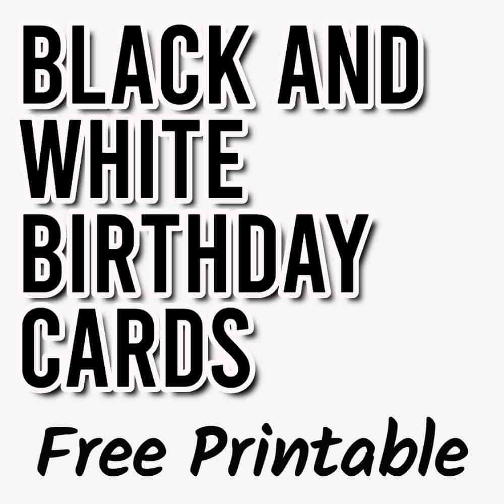 black and white birthday cards 10 free printables parties made personal