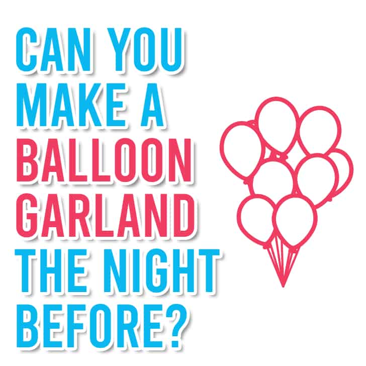 Can you Make a Balloon Garland the Night Before? | Parties Made Personal